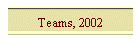 Teams, 2002